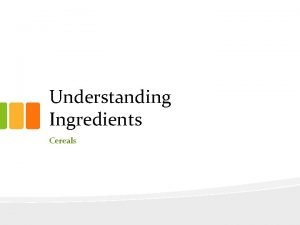 Understanding Ingredients Cereals Topics Introduction Structures of Cereals