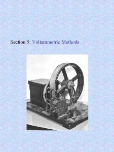 Section 5 Voltammetric Methods Voltammetric Methods Historical Electrolysis
