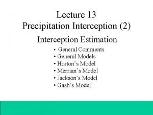 Lecture 13 Precipitation Interception 2 Interception Estimation General