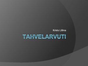 Kristo Lillma TAHVELARVUTI Sisukord Tahvelarvuti 2 Ajalugu 3