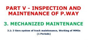 PART V INSPECTION AND MAINTENANCE OF P WAY PART V INSPECTION AND MAINTENANCE OF P WAY