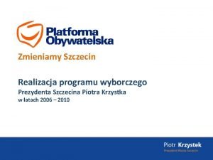 Zmieniamy Szczecin Realizacja programu wyborczego Prezydenta Szczecina Piotra