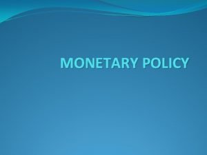 MONETARY POLICY MEANING OF MONETARY POLICY Introduction Monetary