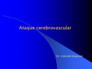 Ataque cerebrovascular Dr Gonzalo Klaassen El ataque cerebrovascular