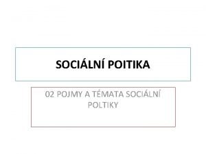 SOCILN POITIKA 02 POJMY A TMATA SOCILN POLTIKY