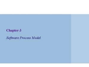 Chapter3 Software Process Model Software process model Process
