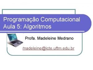 Programao Computacional Aula 5 Algoritmos Profa Madeleine Medrano