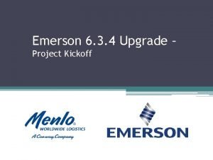 Emerson 6 3 4 Upgrade Project Kickoff Project