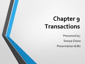 Chapter 9 Transactions Presented by Sravya Chava Presentation