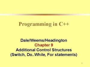 Programming in C DaleWeemsHeadington Chapter 9 Additional Control