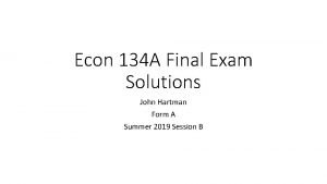 Econ 134 A Final Exam Solutions John Hartman