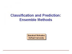 Classification and Prediction Ensemble Methods Bamshad Mobasher De