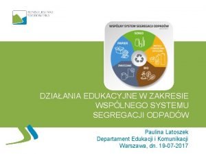 DZIAANIA EDUKACYJNE W ZAKRESIE WSPLNEGO SYSTEMU SEGREGACJI ODPADW