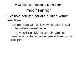 Evolusie voorouers met modifisering Evolusie beteken dat alle