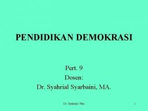 PENDIDIKAN DEMOKRASI Pert 9 Dosen Dr Syahrial Syarbaini