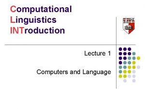 Computational Linguistics INTroduction Lecture 1 Computers and Language