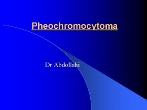 Pheochromocytoma Dr Abdollahi Pheochromocytomas Catecholamine secreting tumor of