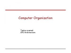 Computer Organization Topics covered CPU Architecture Control path