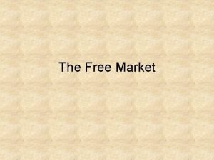 The Free Market Market any arrangement that allows