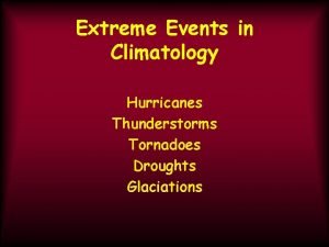 Extreme Events in Climatology Hurricanes Thunderstorms Tornadoes Droughts