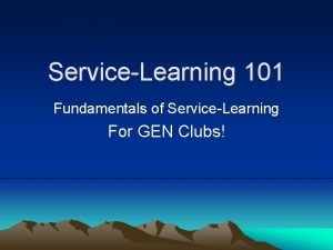 ServiceLearning 101 Fundamentals of ServiceLearning For GEN Clubs