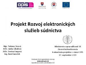 Projekt Rozvoj elektronickch sluieb sdnictva Mgr Tatiana Cinov