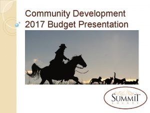 Community Development 2017 Budget Presentation Community Development What