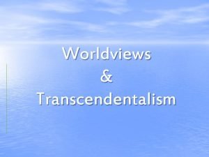 Worldviews Transcendentalism Worldview Definition A worldview is a