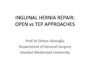 INGUINAL HERNIA REPAIR OPEN vs TEP APPROACHES Prof