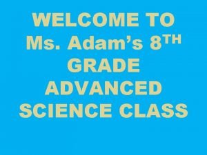 WELCOME TO TH Ms Adams 8 GRADE ADVANCED
