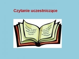 Czytanie uczestniczce Czytanie uczestniczce Nazywanie rwnie interaktywnym czytaniem