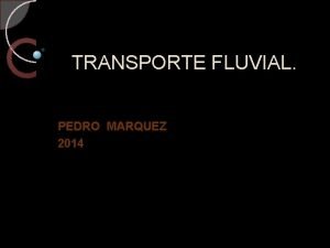 TRANSPORTE FLUVIAL PEDRO MARQUEZ 2014 TRANSPORTE FLUVIAL El
