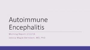 Autoimmune Encephalitis Morning Report 22218 Jessica MagidBernstein MD