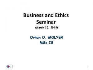 Business and Ethics Seminar March 15 2013 Orhun
