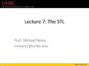 Lecture 7 The STL Prof Michael Neary mneary