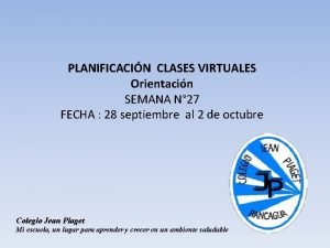 PLANIFICACIN CLASES VIRTUALES Orientacin SEMANA N 27 FECHA