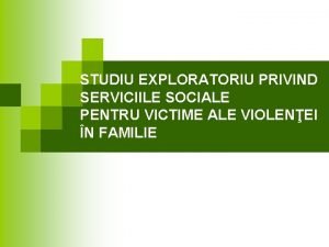 STUDIU EXPLORATORIU PRIVIND SERVICIILE SOCIALE PENTRU VICTIME ALE