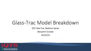 GlassTrac Model Breakdown QTS TeleTrac Webinar Series Benjamin