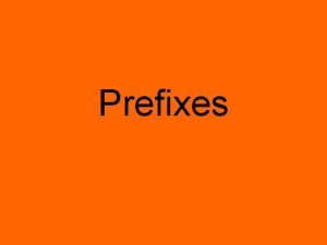 Prefixes Prefixes A prefix is a part of