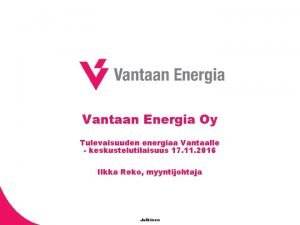 Vantaan Energia Oy Tulevaisuuden energiaa Vantaalle keskustelutilaisuus 17