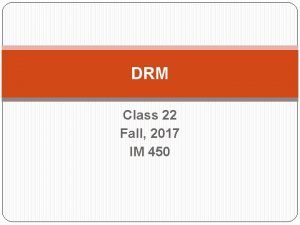 DRM Class 22 Fall 2017 IM 450 drm