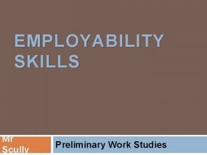 EMPLOYABILITY SKILLS Mr Scully Preliminary Work Studies Outcomes