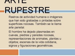 ARTE RUPESTRE Rastros de actividad humana o imgenes