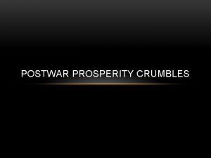 POSTWAR PROSPERITY CRUMBLES END OF PROSPERITY Postwar prosperity