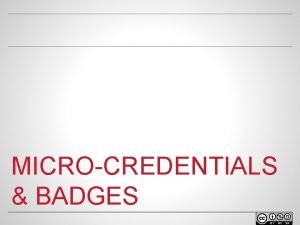 MICROCREDENTIALS BADGES WELCOME o Facilitator name Position at