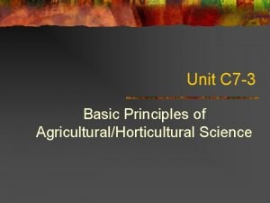 Unit C 7 3 Basic Principles of AgriculturalHorticultural