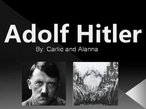 Adolf Hitler By Carlie and Alanna Background Info