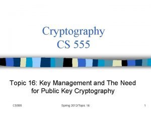 Cryptography CS 555 Topic 16 Key Management and