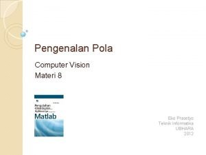 Pengenalan Pola Computer Vision Materi 8 Eko Prasetyo