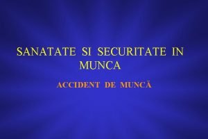 SANATATE SI SECURITATE IN MUNCA ACCIDENT DE MUNC